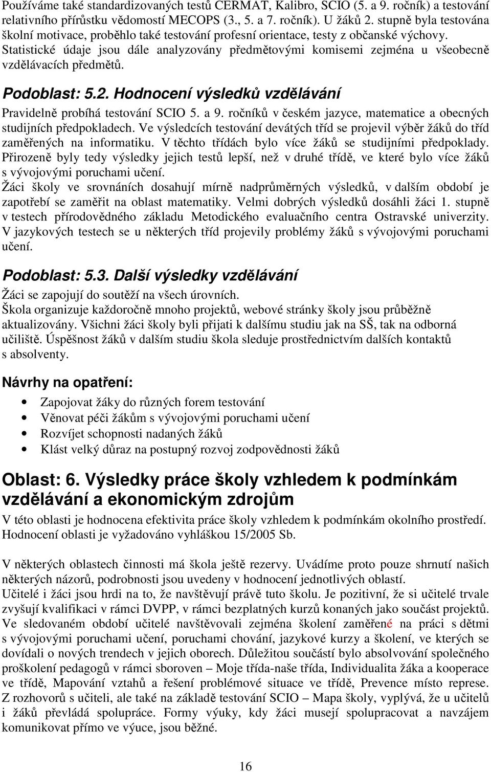 Statistické údaje jsou dále analyzovány předmětovými komisemi zejména u všeobecně vzdělávacích předmětů. Podoblast: 5.2. Hodnocení výsledků vzdělávání Pravidelně probíhá testování SCIO 5. a. ročníků v českém jazyce, matematice a obecných studijních předpokladech.