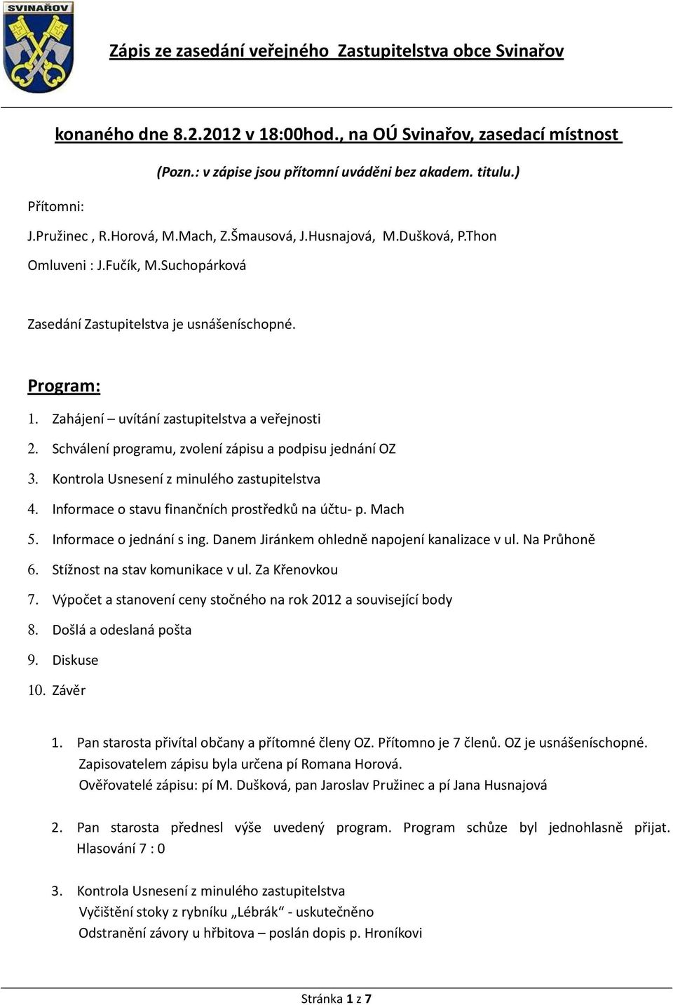 Schválení programu, zvolení zápisu a podpisu jednání OZ 3. Kontrola Usnesení z minulého zastupitelstva 4. Informace o stavu finančních prostředků na účtu- p. Mach 5. Informace o jednání s ing.