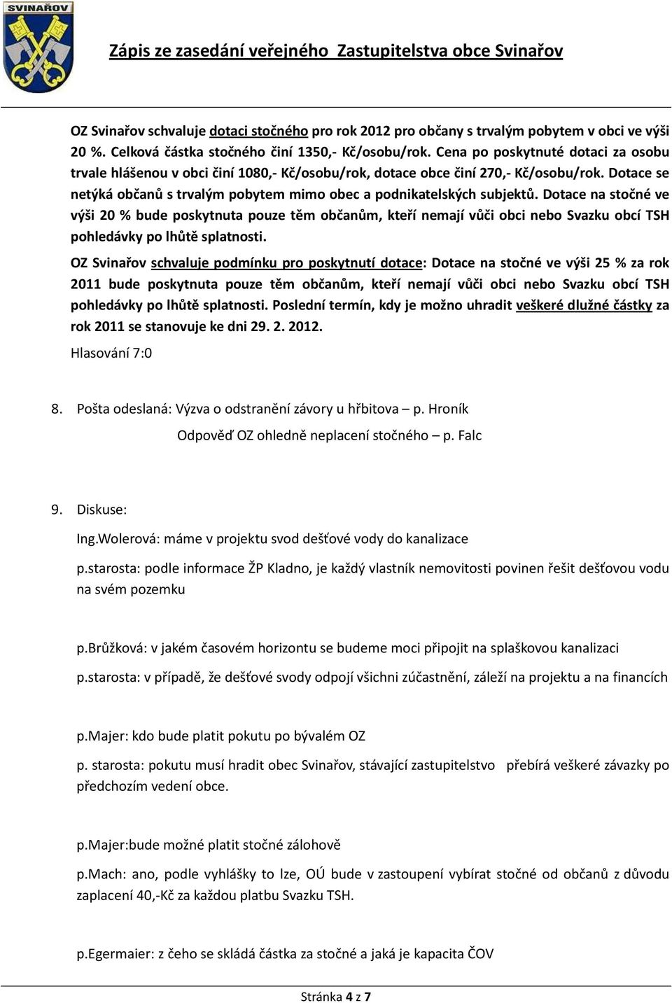 Dotace na stočné ve výši 20 % bude poskytnuta pouze těm občanům, kteří nemají vůči obci nebo Svazku obcí TSH pohledávky po lhůtě splatnosti.