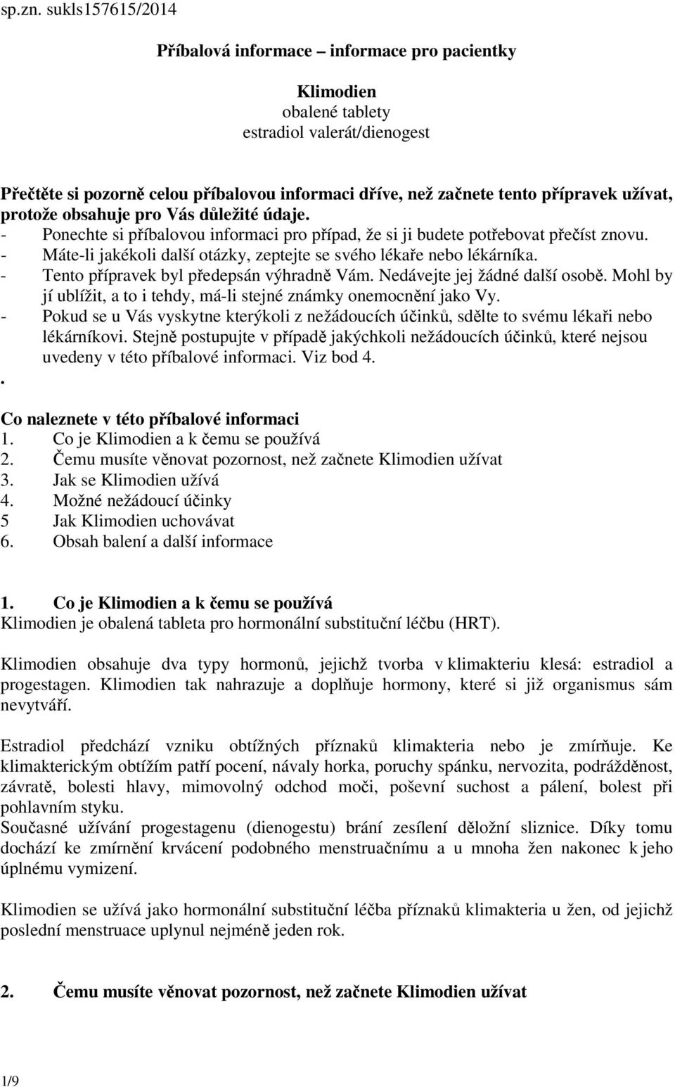 užívat, protože obsahuje pro Vás důležité údaje. - Ponechte si příbalovou informaci pro případ, že si ji budete potřebovat přečíst znovu.