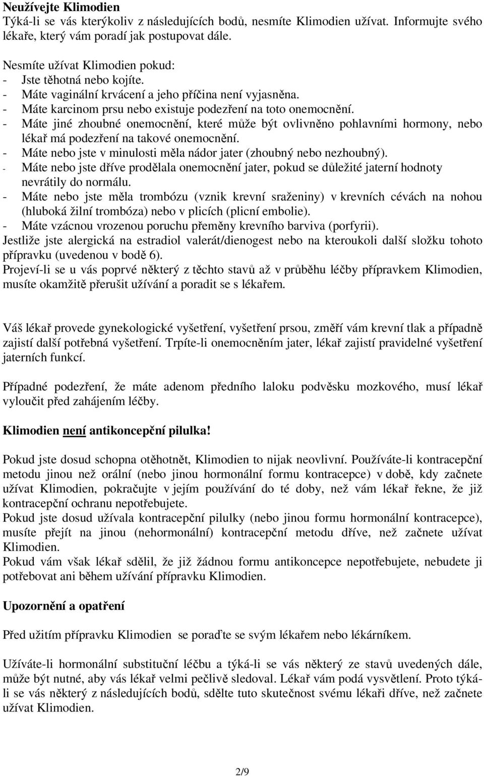 - Máte jiné zhoubné onemocnění, které může být ovlivněno pohlavními hormony, nebo lékař má podezření na takové onemocnění. - Máte nebo jste v minulosti měla nádor jater (zhoubný nebo nezhoubný).