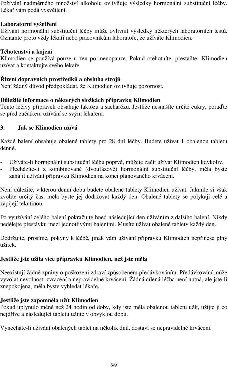 Těhotenství a kojení Klimodien se používá pouze u žen po menopauze. Pokud otěhotníte, přestaňte Klimodien užívat a kontaktujte svého lékaře.