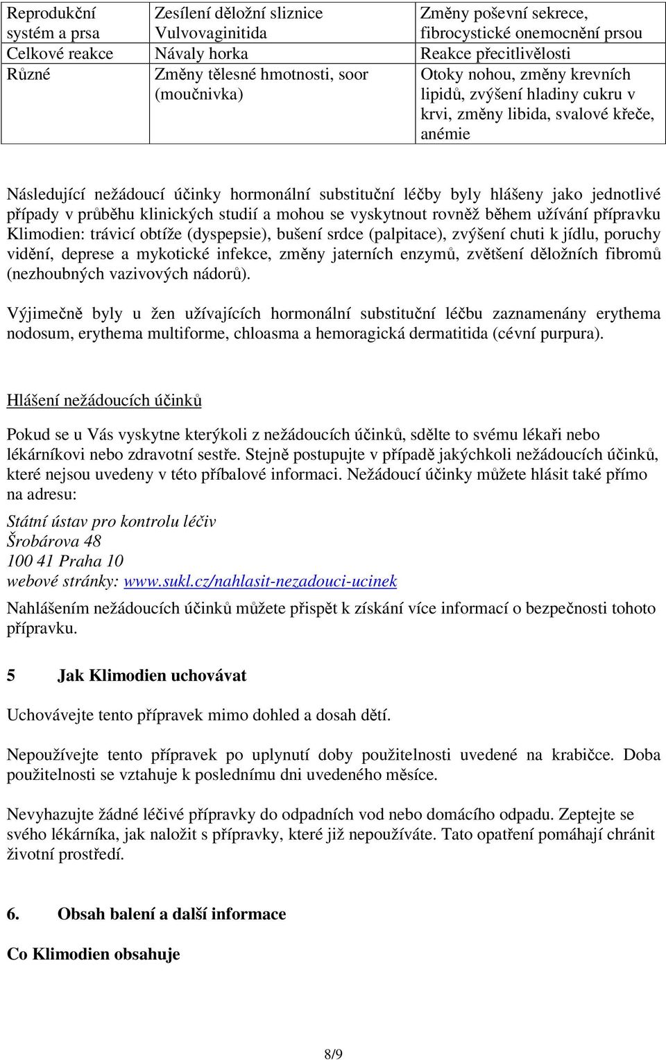 hlášeny jako jednotlivé případy v průběhu klinických studií a mohou se vyskytnout rovněž během užívání přípravku Klimodien: trávicí obtíže (dyspepsie), bušení srdce (palpitace), zvýšení chuti k