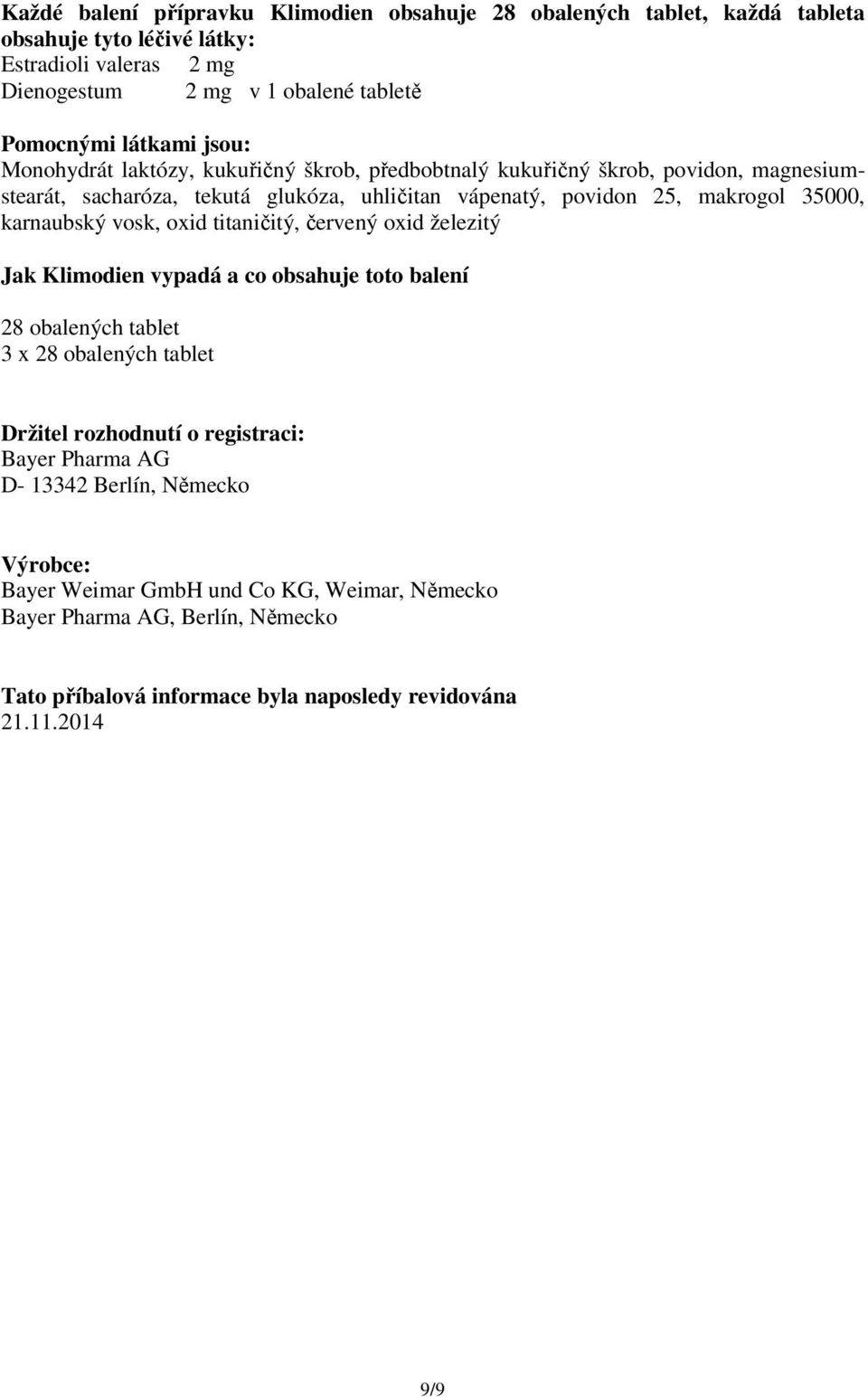 karnaubský vosk, oxid titaničitý, červený oxid železitý Jak Klimodien vypadá a co obsahuje toto balení 28 obalených tablet 3 x 28 obalených tablet Držitel rozhodnutí o registraci: