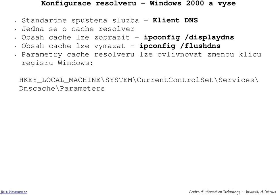 lze vymazat - ipconfig /flushdns Parametry cache resolveru lze ovlivnovat zmenou klicu