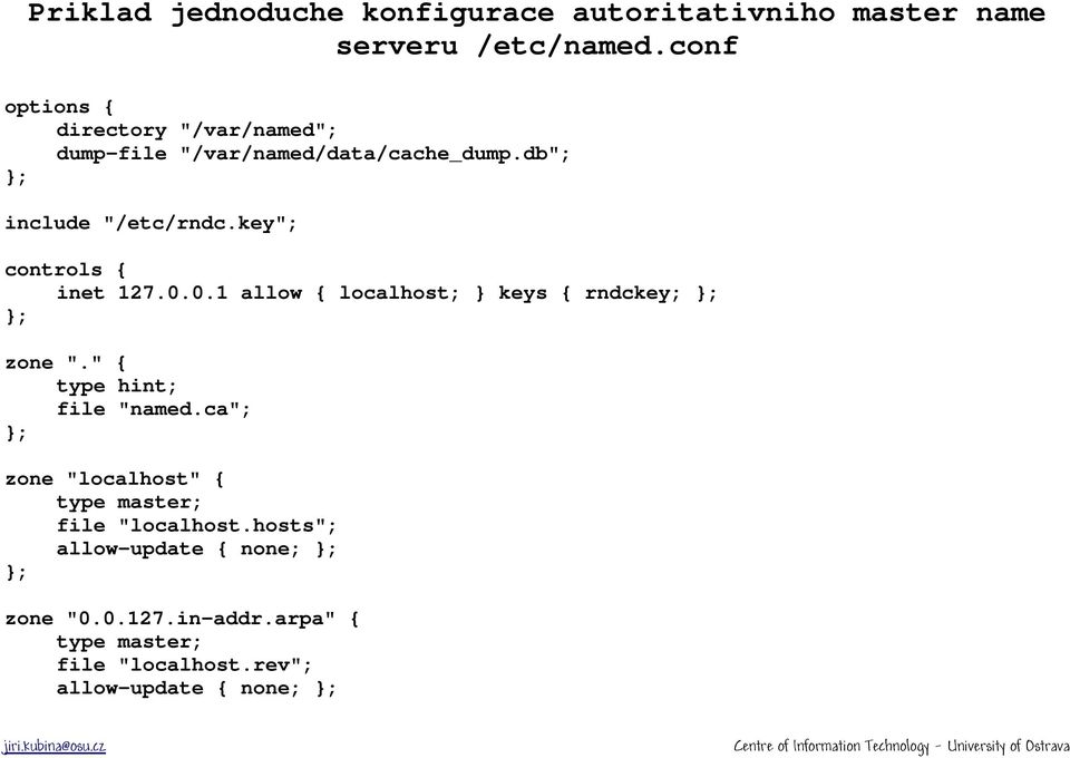 key"; controls { inet 127.0.0.1 allow { localhost; } keys { rndckey; }; }; zone "." { type hint; file "named.