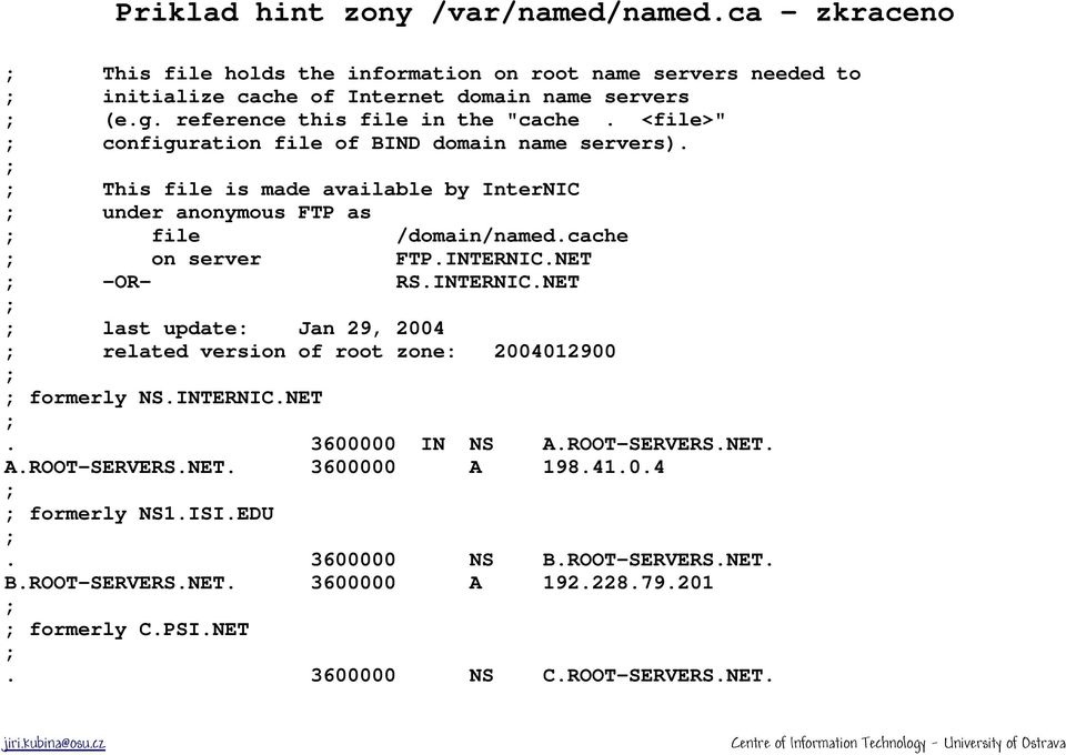 cache ; on server FTP.INTERNIC.NET ; -OR- RS.INTERNIC.NET ; ; last update: Jan 29, 2004 ; related version of root zone: 2004012900 ; ; formerly NS.INTERNIC.NET ;. 3600000 IN NS A.
