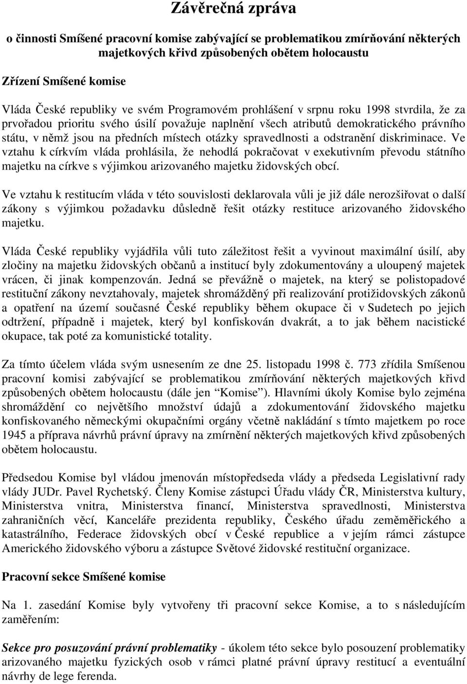 spravedlnosti a odstranění diskriminace. Ve vztahu k církvím vláda prohlásila, že nehodlá pokračovat v exekutivním převodu státního majetku na církve s výjimkou arizovaného majetku židovských obcí.