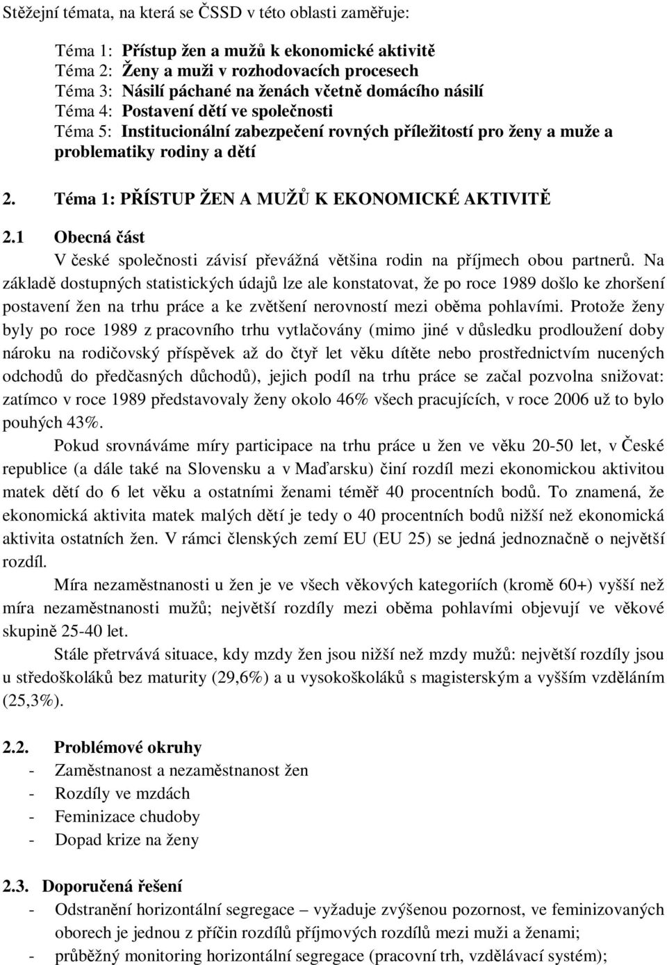 Téma 1: PŘÍSTUP ŽEN A MUŽŮ K EKONOMICKÉ AKTIVITĚ 2.1 Obecná část V české společnosti závisí převážná většina rodin na příjmech obou partnerů.