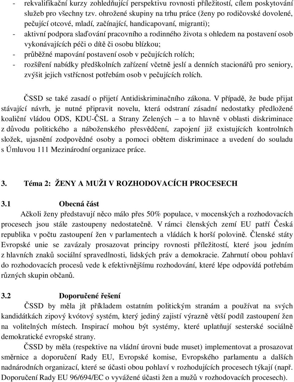 postavení osob vykonávajících péči o dítě či osobu blízkou; - průběžné mapování postavení osob v pečujících rolích; - rozšíření nabídky předškolních zařízení včetně jeslí a denních stacionářů pro