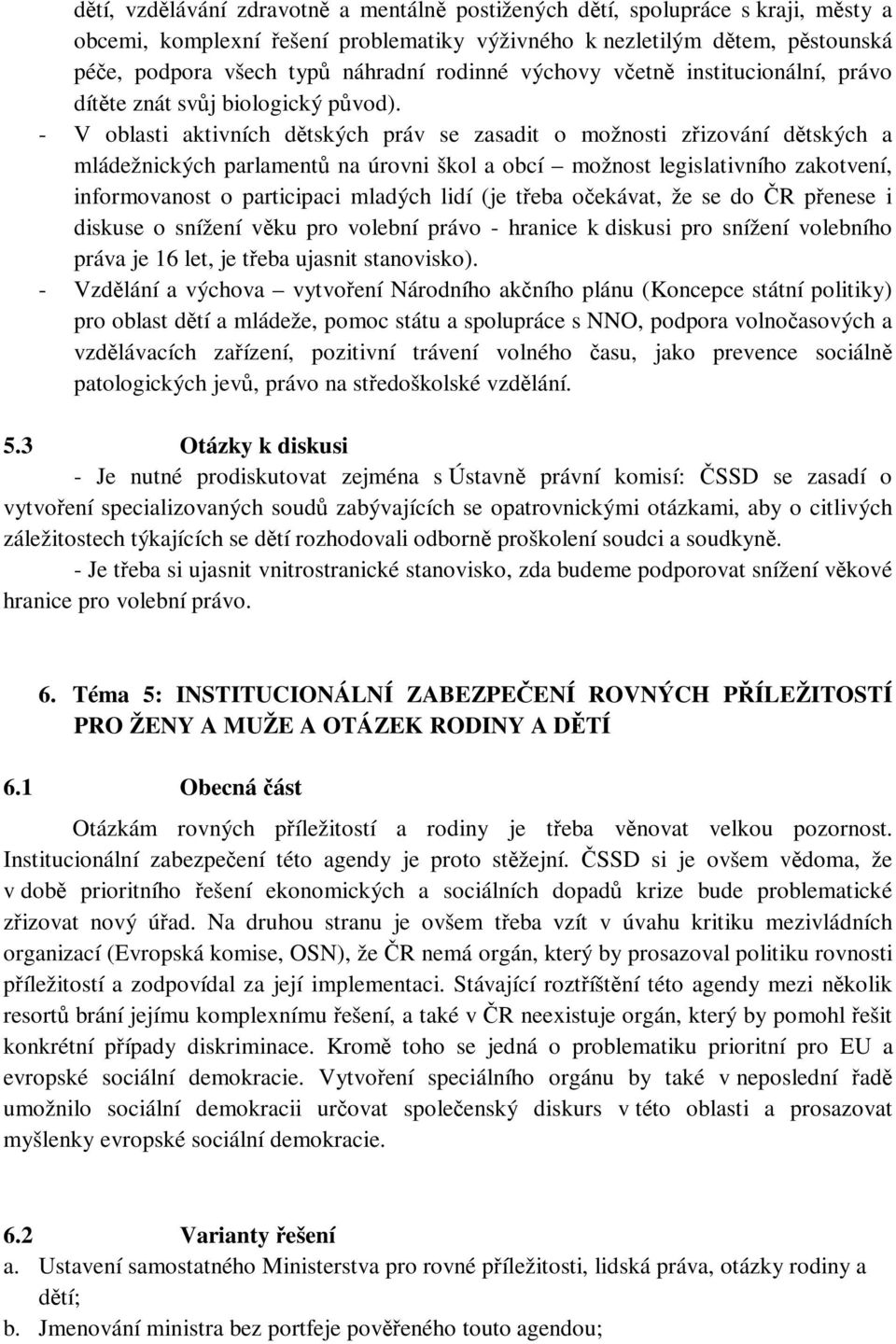 - V oblasti aktivních dětských práv se zasadit o možnosti zřizování dětských a mládežnických parlamentů na úrovni škol a obcí možnost legislativního zakotvení, informovanost o participaci mladých