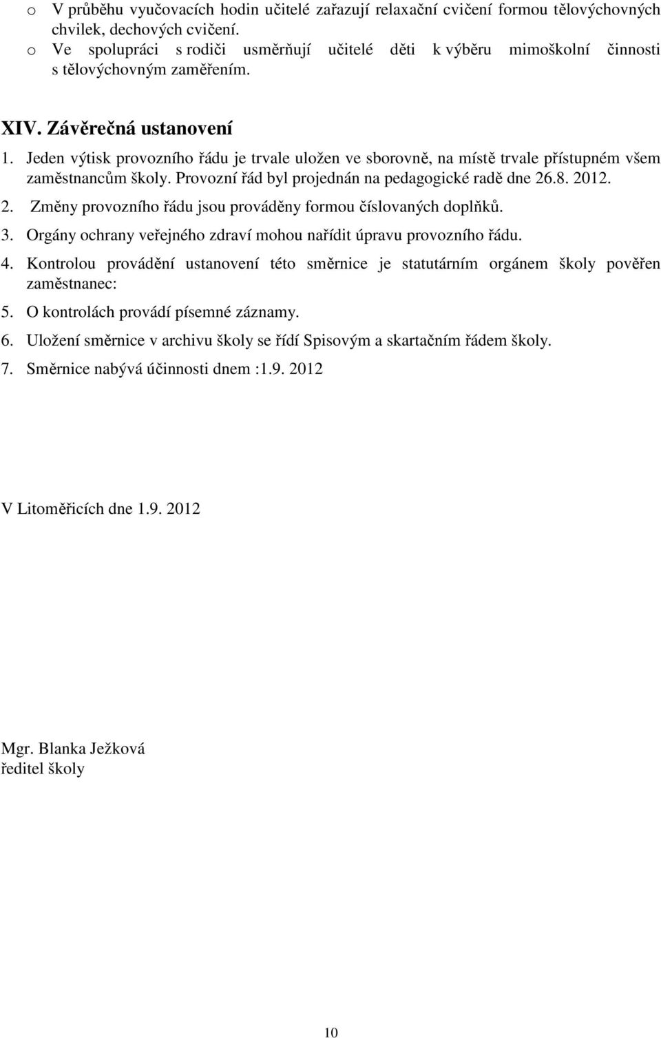 Jeden výtisk provozního řádu je trvale uložen ve sborovně, na místě trvale přístupném všem zaměstnancům školy. Provozní řád byl projednán na pedagogické radě dne 26