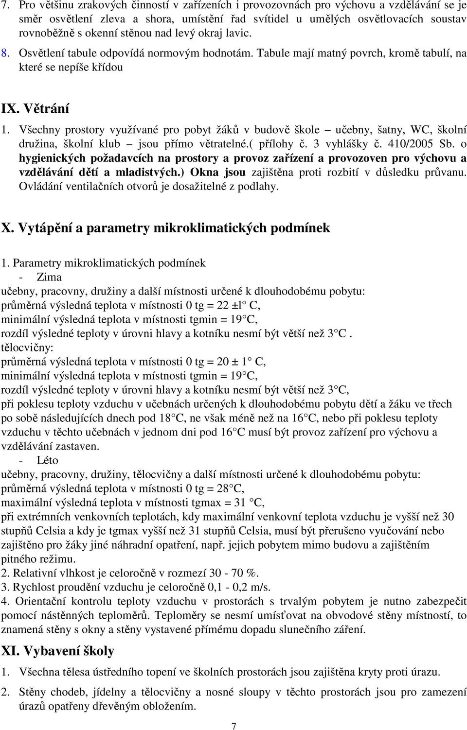 Všechny prostory využívané pro pobyt žáků v budově škole učebny, šatny, WC, školní družina, školní klub jsou přímo větratelné.( přílohy č. 3 vyhlášky č. 410/2005 Sb.