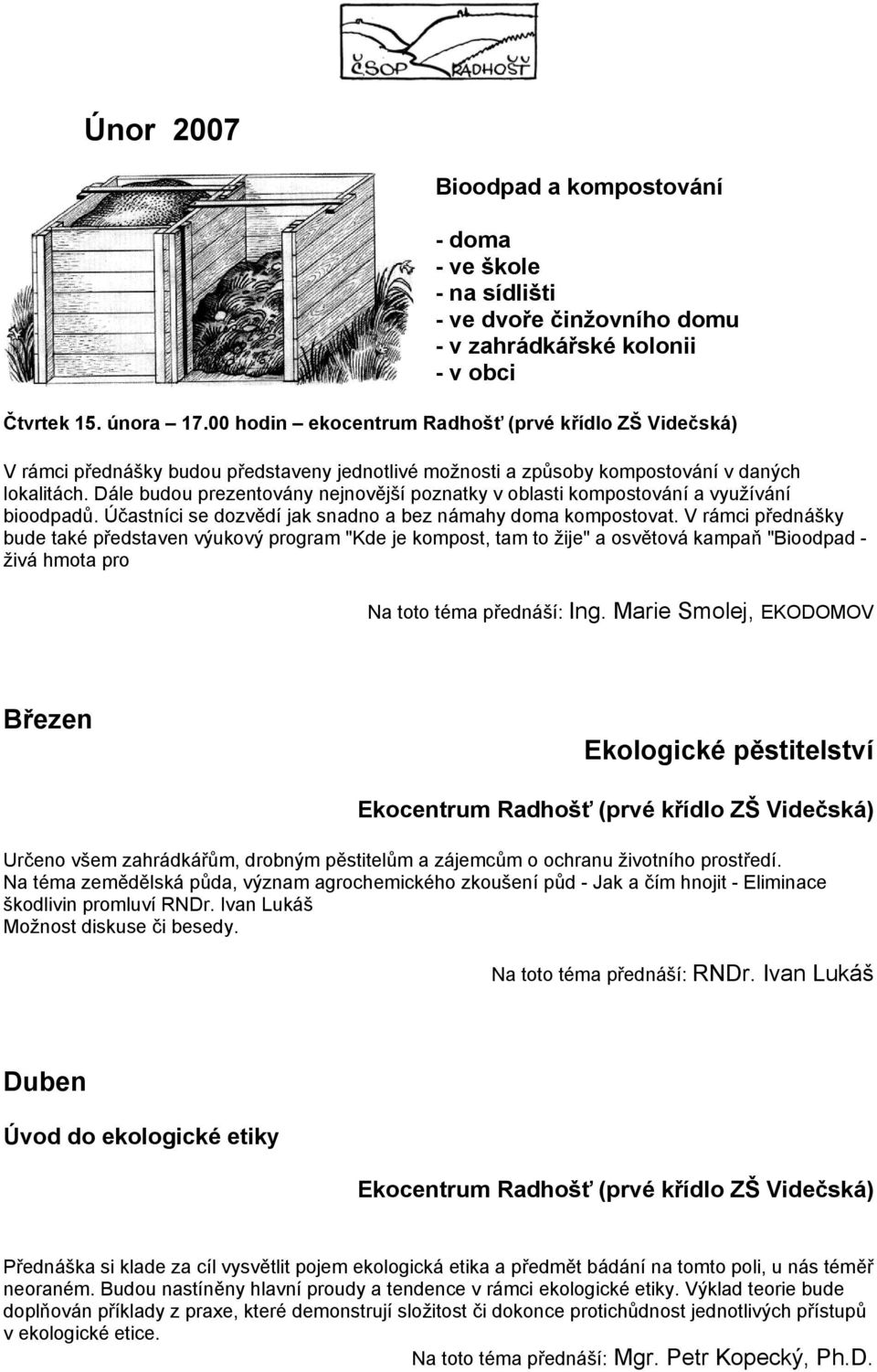 Dále budou prezentovány nejnovější poznatky v oblasti kompostování a využívání bioodpadů. Účastníci se dozvědí jak snadno a bez námahy doma kompostovat.