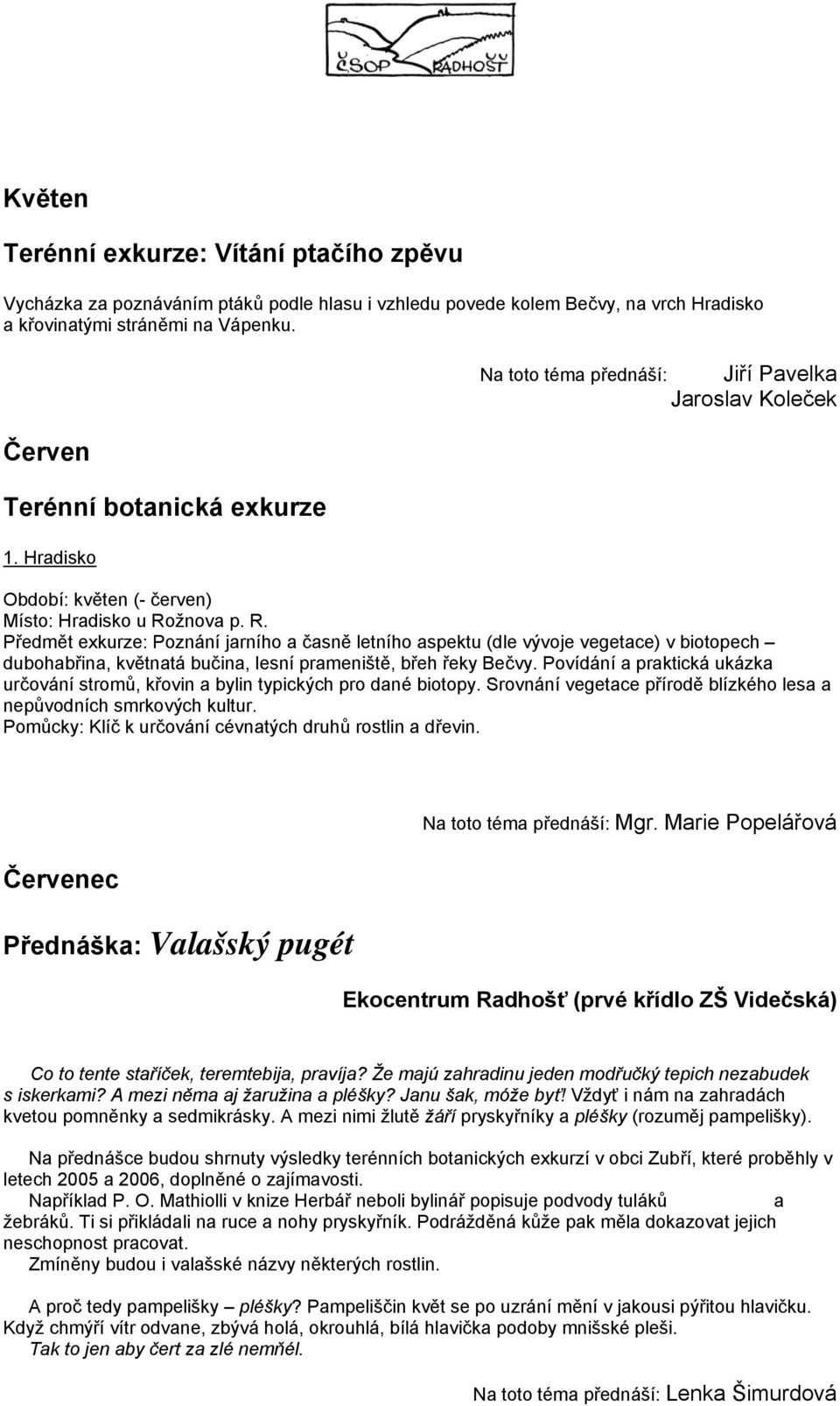 žnova p. R. Předmět exkurze: Poznání jarního a časně letního aspektu (dle vývoje vegetace) v biotopech dubohabřina, květnatá bučina, lesní prameniště, břeh řeky Bečvy.