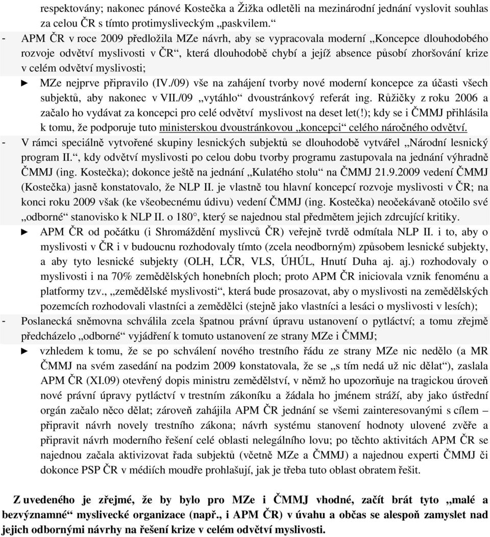 odvětví myslivosti; MZe nejprve připravilo (IV./09) vše na zahájení tvorby nové moderní koncepce za účasti všech subjektů, aby nakonec v VII./09 vytáhlo dvoustránkový referát ing.