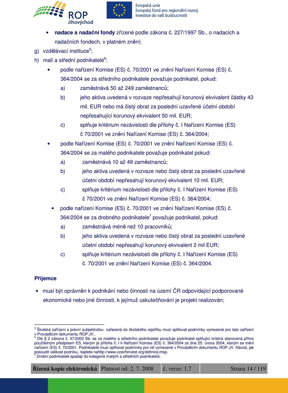 364/2004 se za středního podnikatele považuje podnikatel, pokud: a) zaměstnává 50 až 249 zaměstnanců; b) jeho aktiva uvedená v rozvaze nepřesahují korunový ekvivalent částky 43 mil.