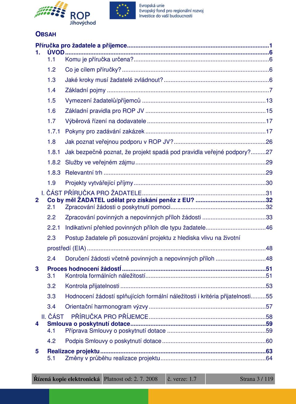 ... 26 1.8.1 Jak bezpečně poznat, že projekt spadá pod pravidla veřejné podpory?... 27 1.8.2 Služby ve veřejném zájmu... 29 1.8.3 Relevantní trh... 29 1.9 Projekty vytvářející příjmy... 30 I.