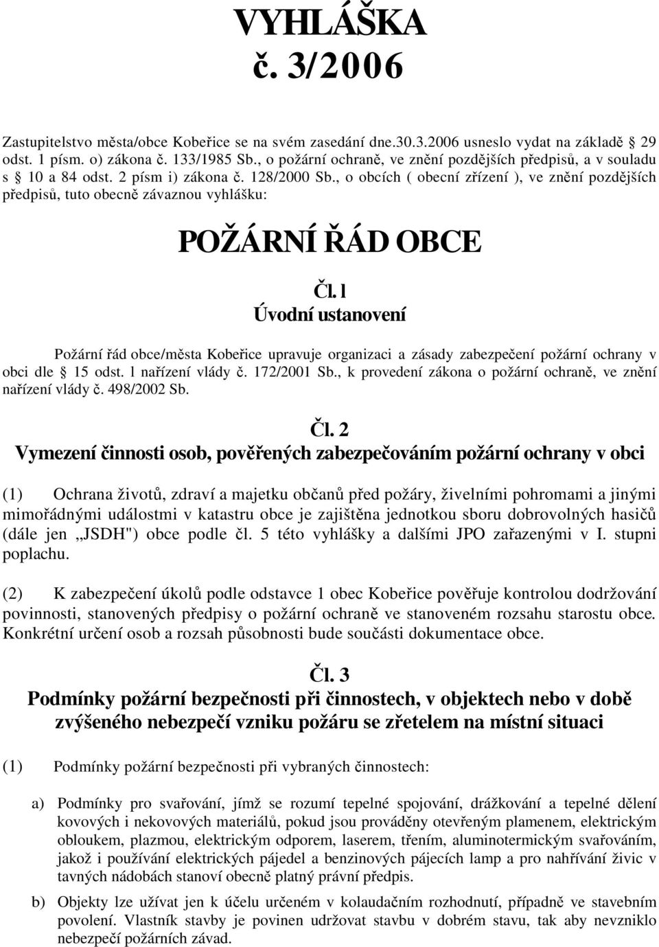 , o obcích ( obecní zřízení ), ve znění pozdějších předpisů, tuto obecně závaznou vyhlášku: POŽÁRNÍ ŘÁD OBCE Čl.