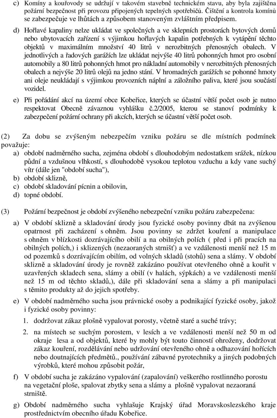 d) Hořlavé kapaliny nelze ukládat ve společných a ve sklepních prostorách bytových domů nebo ubytovacích zařízení s výjimkou hořlavých kapalin potřebných k vytápění těchto objektů v maximálním