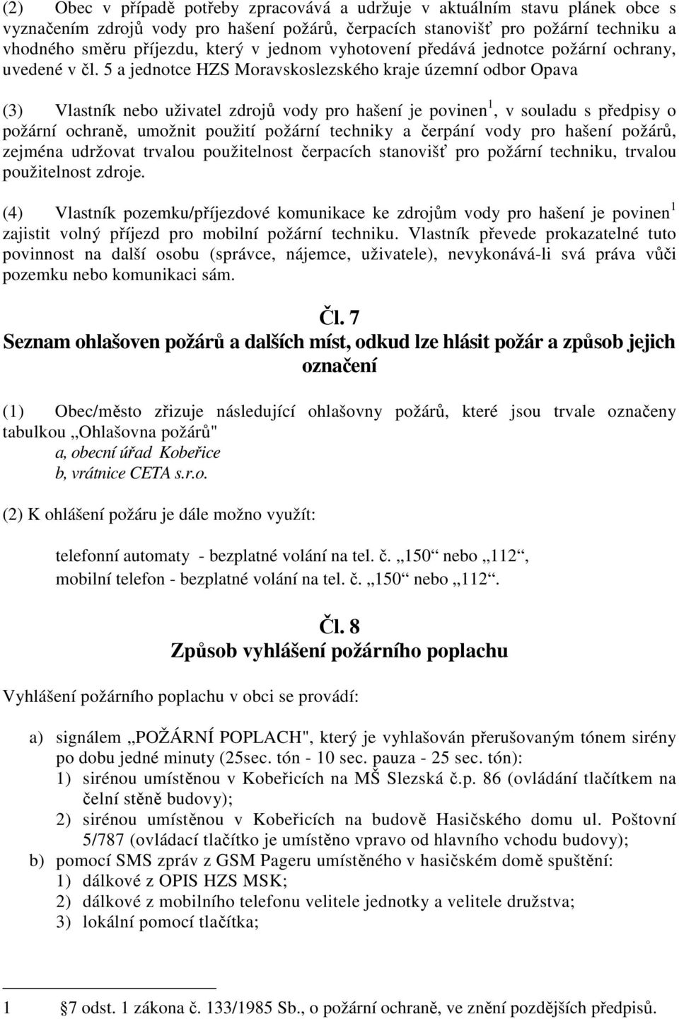 5 a jednotce HZS Moravskoslezského kraje územní odbor Opava (3) Vlastník nebo uživatel zdrojů vody pro hašení je povinen 1, v souladu s předpisy o požární ochraně, umožnit použití požární techniky a