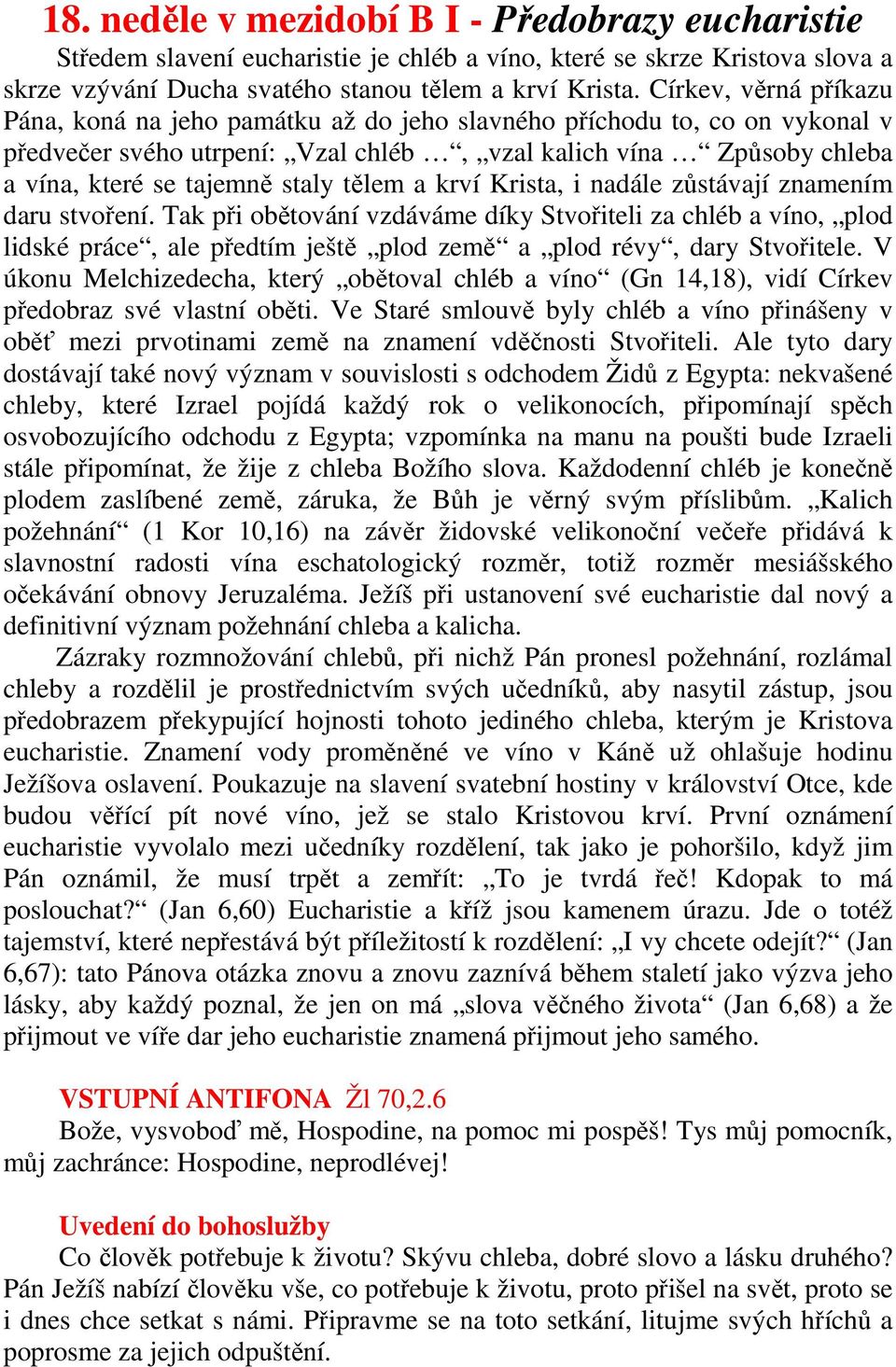 tělem a krví Krista, i nadále zůstávají znamením daru stvoření. Tak při obětování vzdáváme díky Stvořiteli za chléb a víno, plod lidské práce, ale předtím ještě plod země a plod révy, dary Stvořitele.