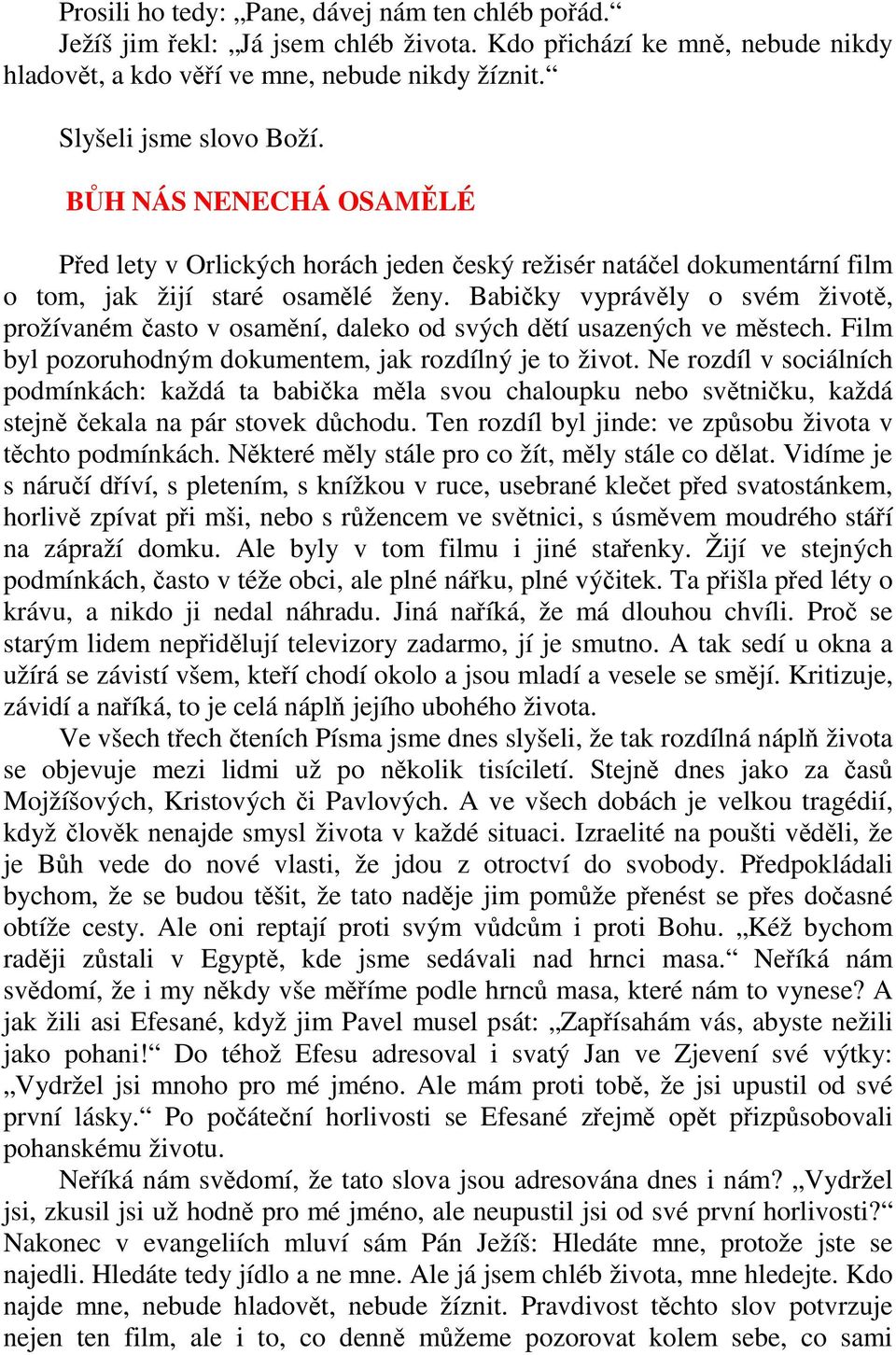 Babičky vyprávěly o svém životě, prožívaném často v osamění, daleko od svých dětí usazených ve městech. Film byl pozoruhodným dokumentem, jak rozdílný je to život.