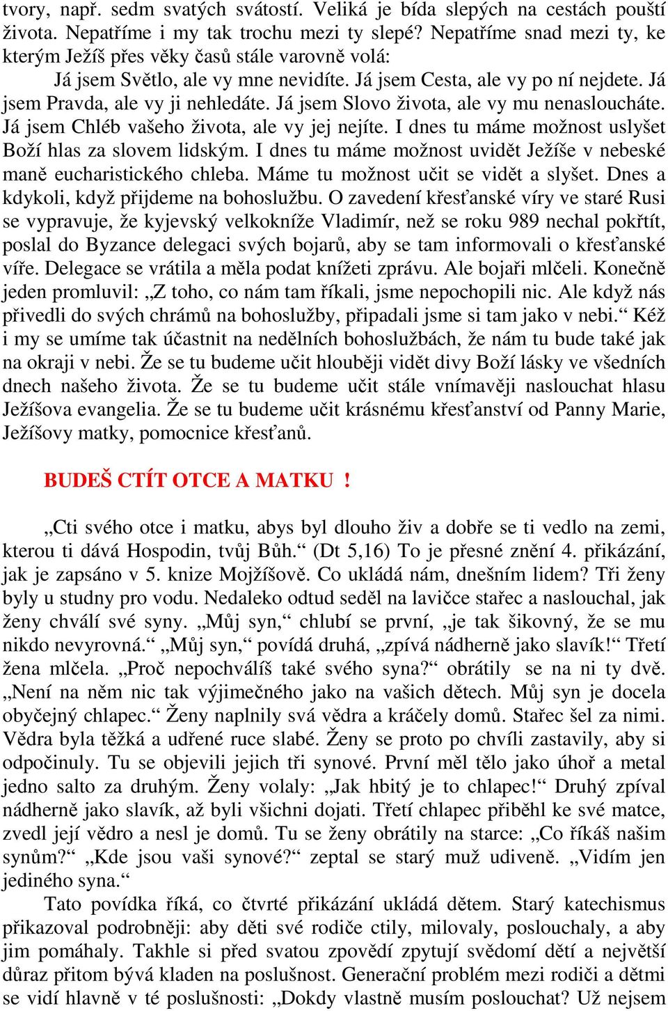 Já jsem Slovo života, ale vy mu nenasloucháte. Já jsem Chléb vašeho života, ale vy jej nejíte. I dnes tu máme možnost uslyšet Boží hlas za slovem lidským.