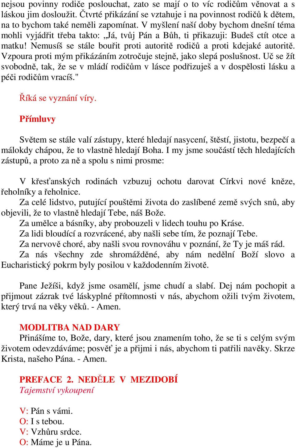 Vzpoura proti mým přikázáním zotročuje stejně, jako slepá poslušnost. Uč se žít svobodně, tak, že se v mládí rodičům v lásce podřizuješ a v dospělosti lásku a péči rodičům vracíš.