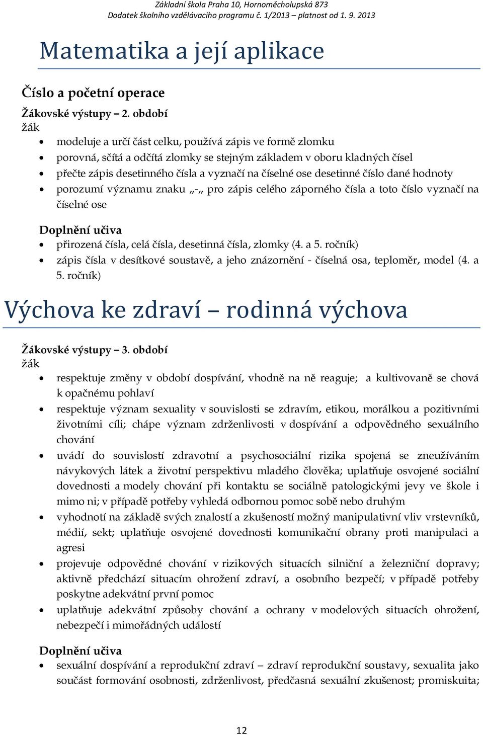 desetinné číslo dané hodnoty porozumí významu znaku - pro zápis celého záporného čísla a toto číslo vyznačí na číselné ose přirozená čísla, celá čísla, desetinná čísla, zlomky (4. a 5.