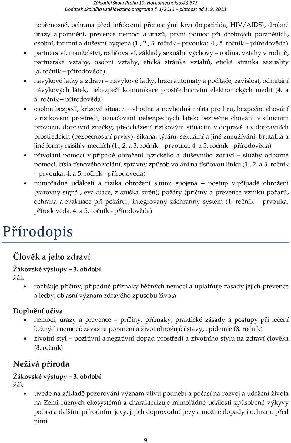 ročník přírodověda) partnerství, manželství, rodičovství, základy sexuální výchovy rodina, vztahy v rodině, partnerské vztahy, osobní vztahy, etická stránka vztahů, etická stránka sexuality (5.