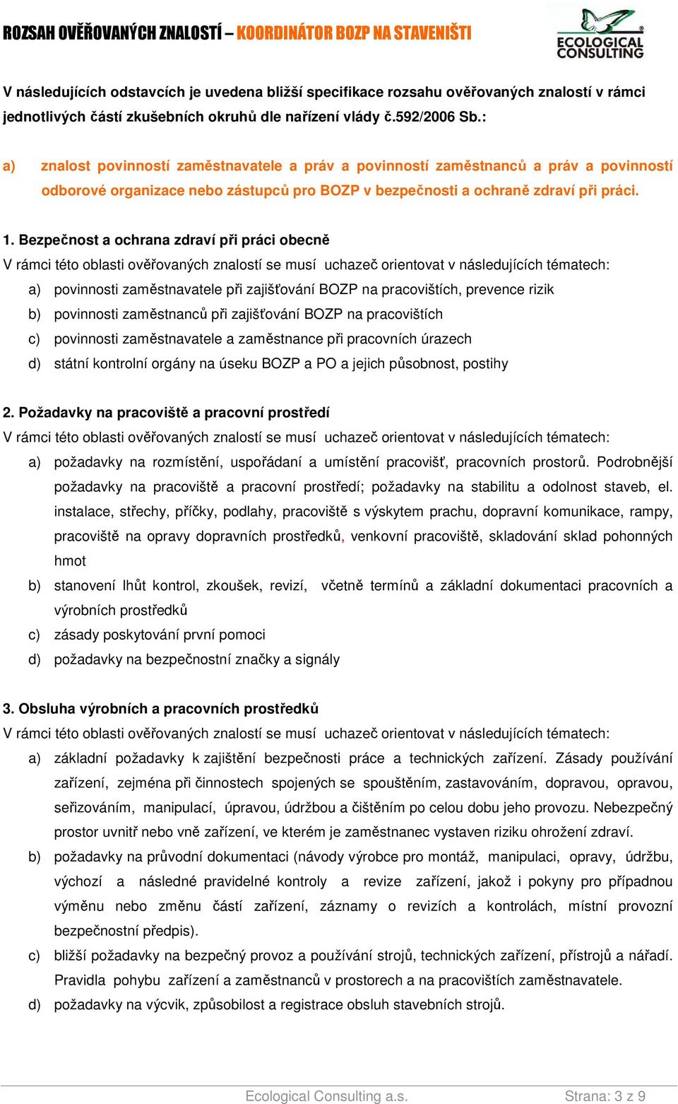 Bezpečnost a ochrana zdraví při práci obecně a) povinnosti zaměstnavatele při zajišťování BOZP na pracovištích, prevence rizik b) povinnosti zaměstnanců při zajišťování BOZP na pracovištích c)