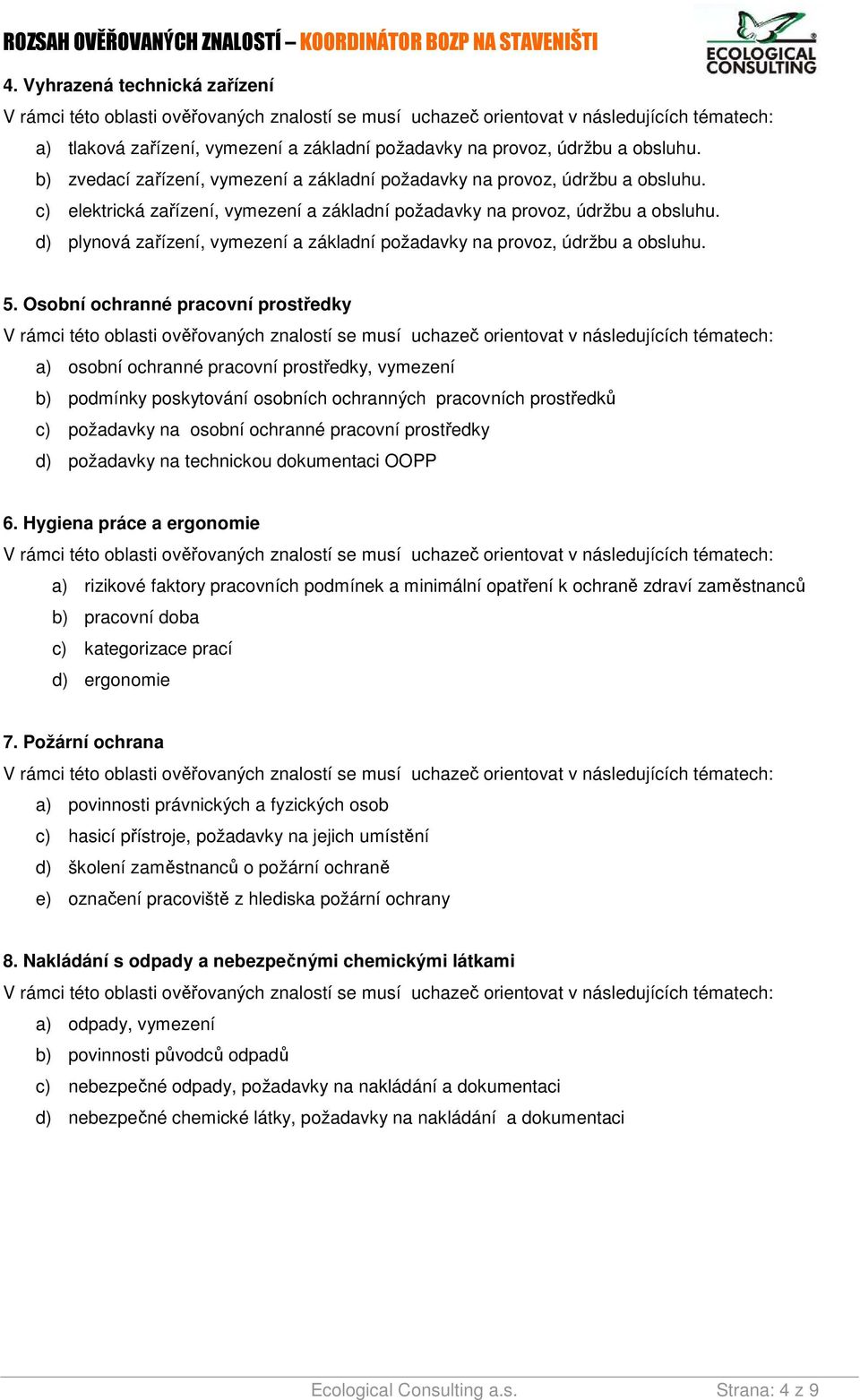 Osobní ochranné pracovní prostředky a) osobní ochranné pracovní prostředky, vymezení b) podmínky poskytování osobních ochranných pracovních prostředků c) požadavky na osobní ochranné pracovní