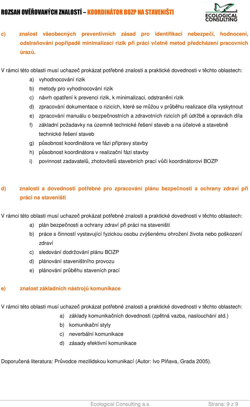 minimalizaci, odstranění rizik d) zpracování dokumentace o rizicích, které se můžou v průběhu realizace díla vyskytnout e) zpracování manuálu o bezpečnostních a zdravotních rizicích při údržbě a