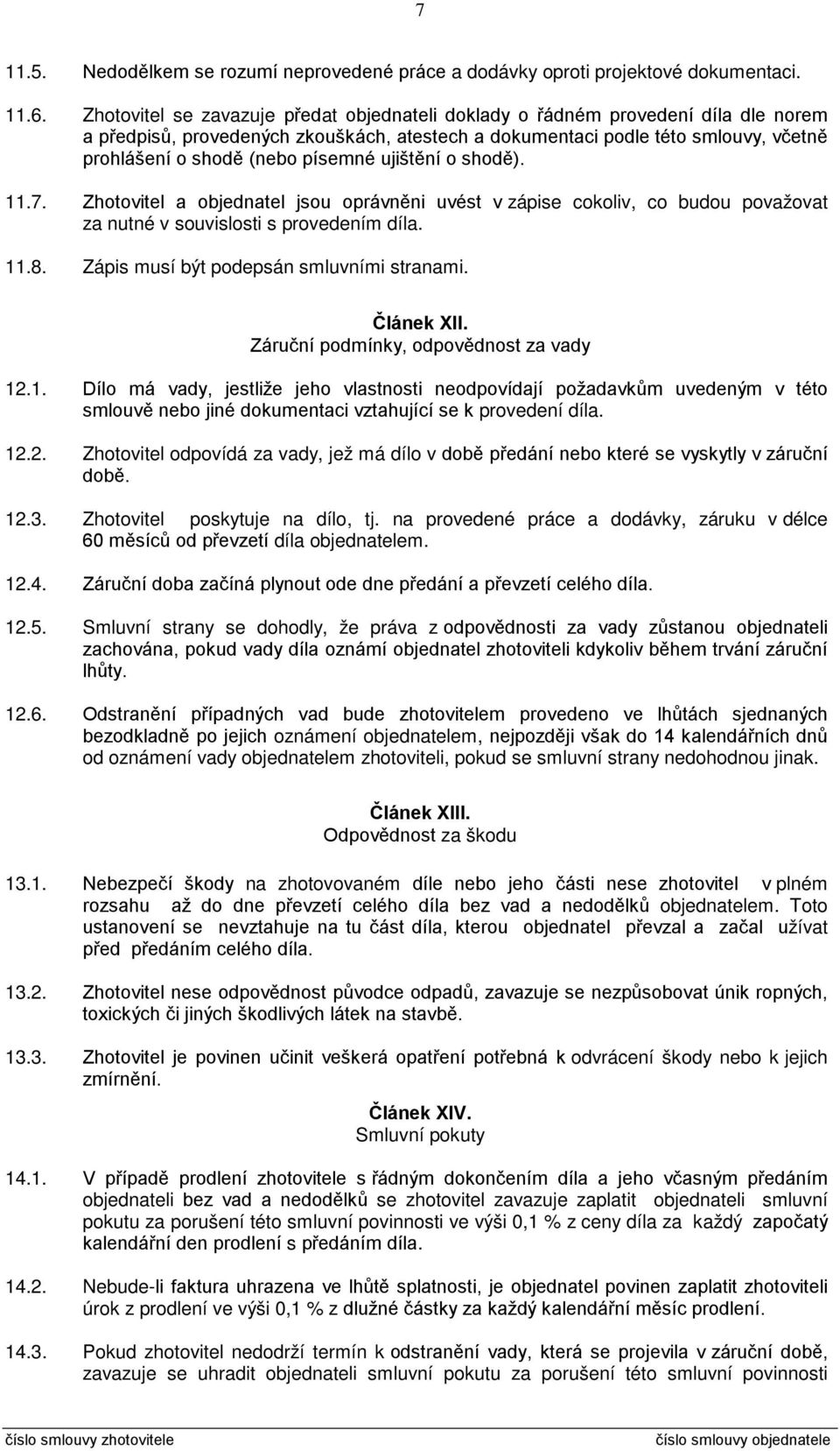 písemné ujištění o shodě). 11.7. Zhotovitel a objednatel jsou oprávněni uvést v zápise cokoliv, co budou považovat za nutné v souvislosti s provedením díla. 11.8.