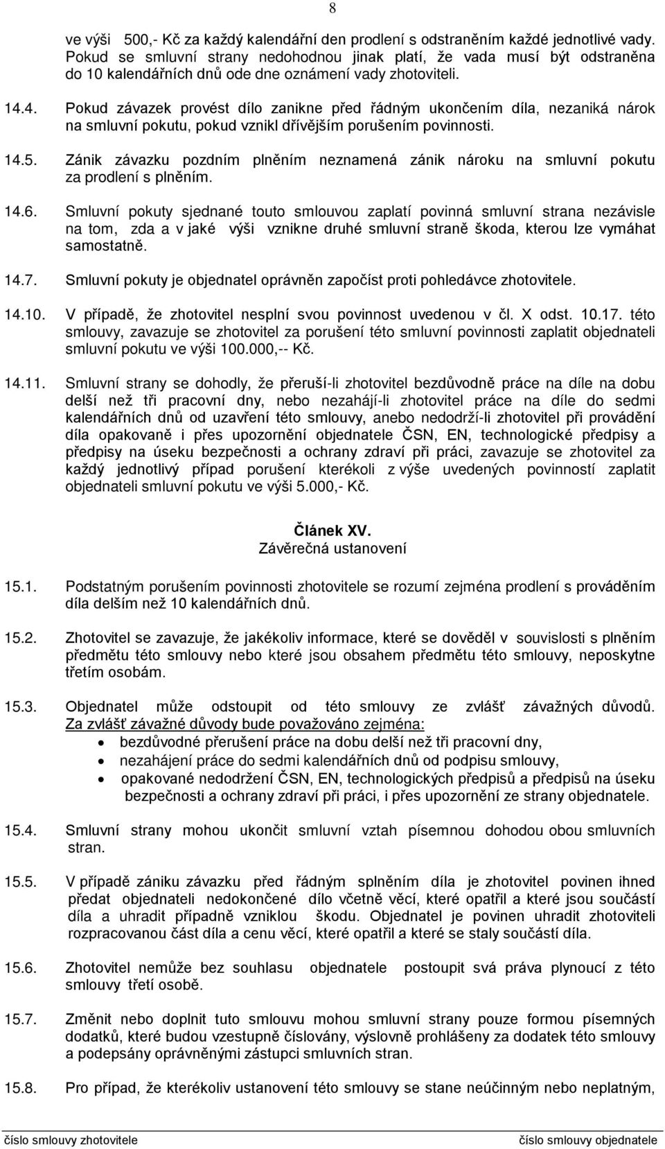 4. Pokud závazek provést dílo zanikne před řádným ukončením díla, nezaniká nárok na smluvní pokutu, pokud vznikl dřívějším porušením povinnosti. 14.5.