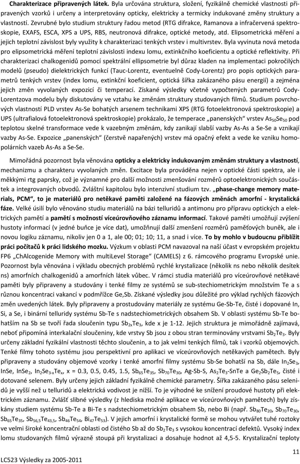 Zevrubné bylo studium struktury řadou metod (RTG difrakce, Ramanova a infračervená spektroskopie, EXAFS, ESCA, XPS a UPS, RBS, neutronová difrakce, optické metody, atd.