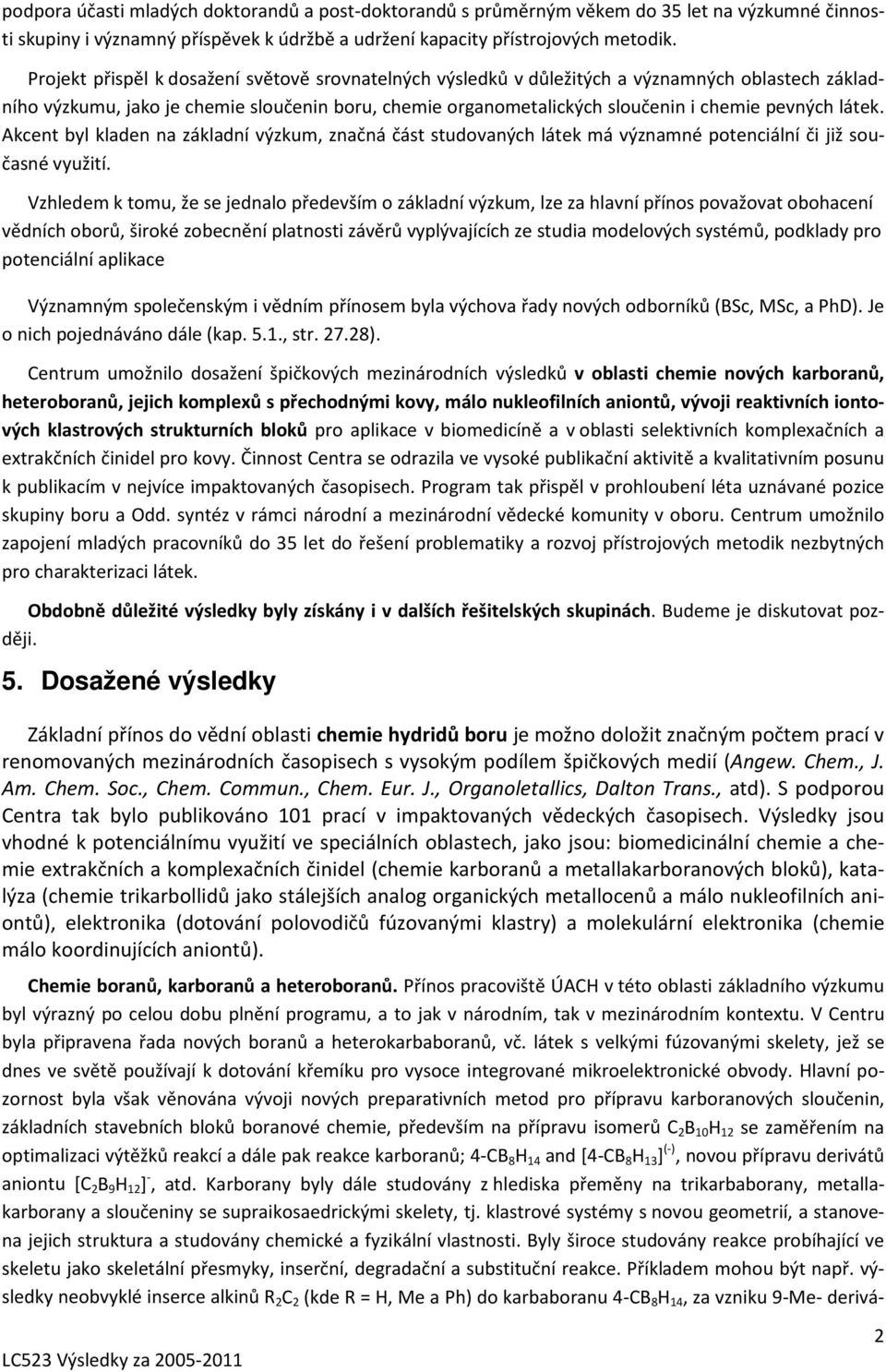 látek. Akcent byl kladen na základní výzkum, značná část studovaných látek má významné potenciální či již současné využití.