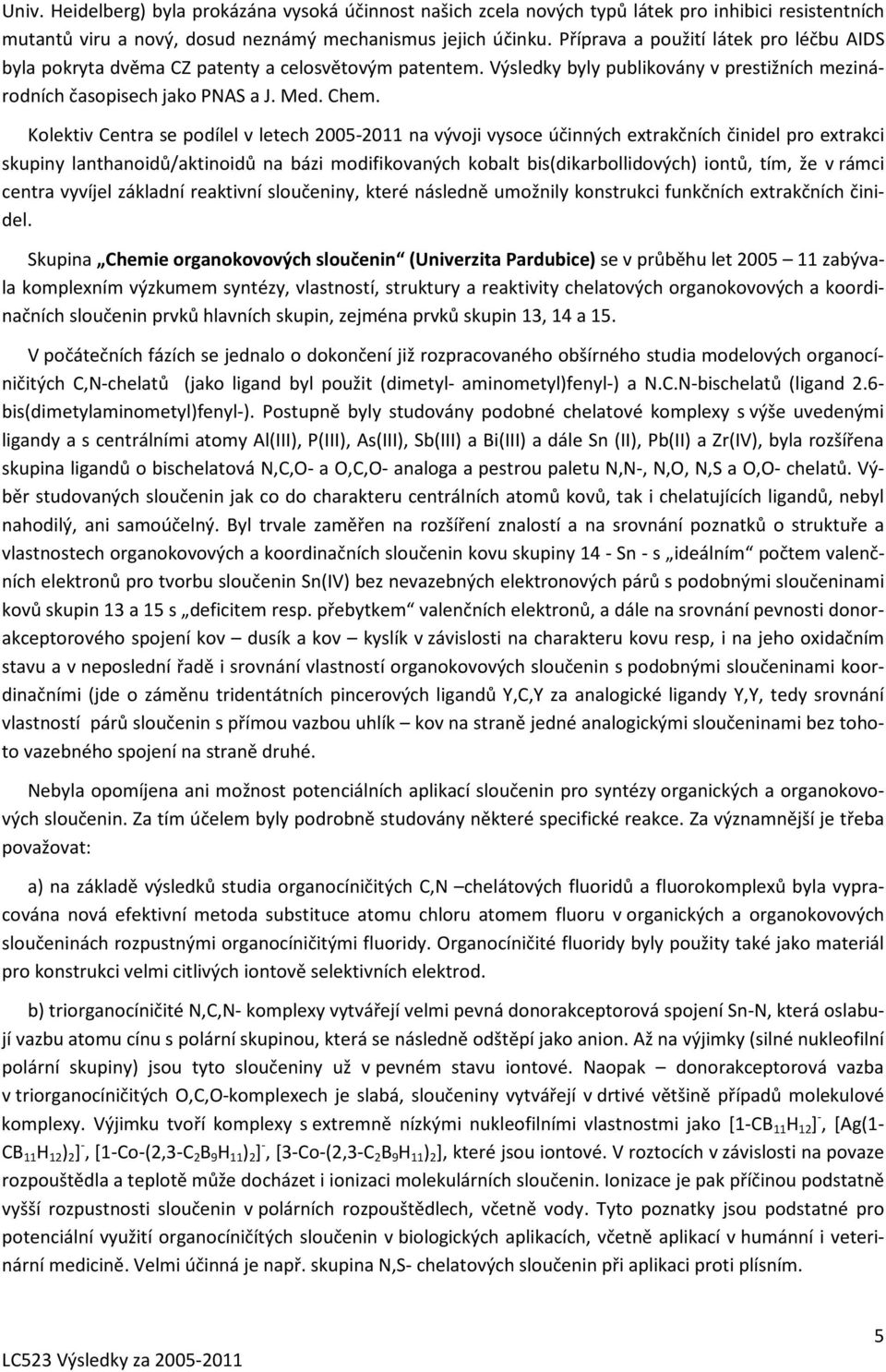 Kolektiv Centra se podílel v letech 2005-2011 na vývoji vysoce účinných extrakčních činidel pro extrakci skupiny lanthanoidů/aktinoidů na bázi modifikovaných kobalt bis(dikarbollidových) iontů, tím,