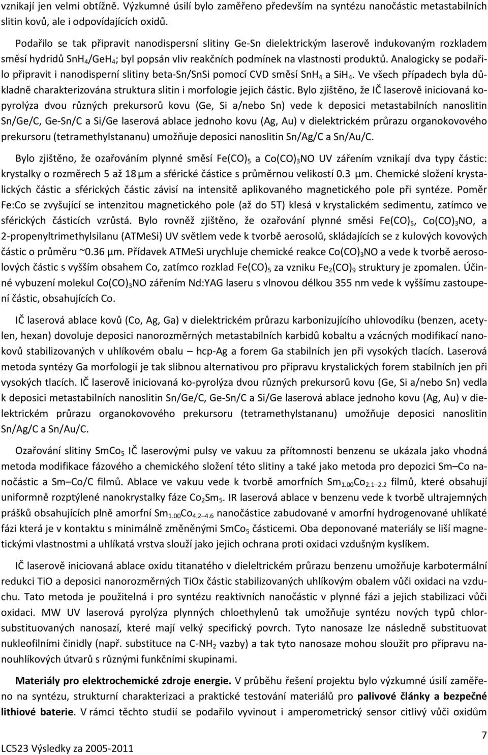 Analogicky se podařilo připravit i nanodisperní slitiny beta-sn/snsi pomocí CVD směsí SnH 4 a SiH 4. Ve všech případech byla důkladně charakterizována struktura slitin i morfologie jejich částic.