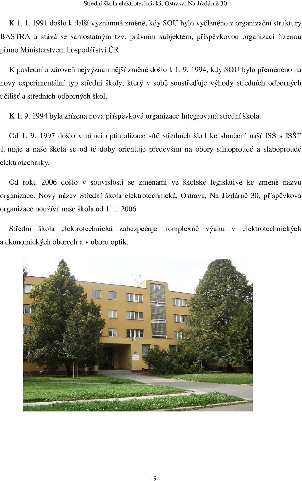 1994, kdy SOU bylo přeměněno na nový experimentální typ střední školy, který v sobě soustřeďuje výhody středních odborných učilišť a středních odborných škol. K 1. 9.