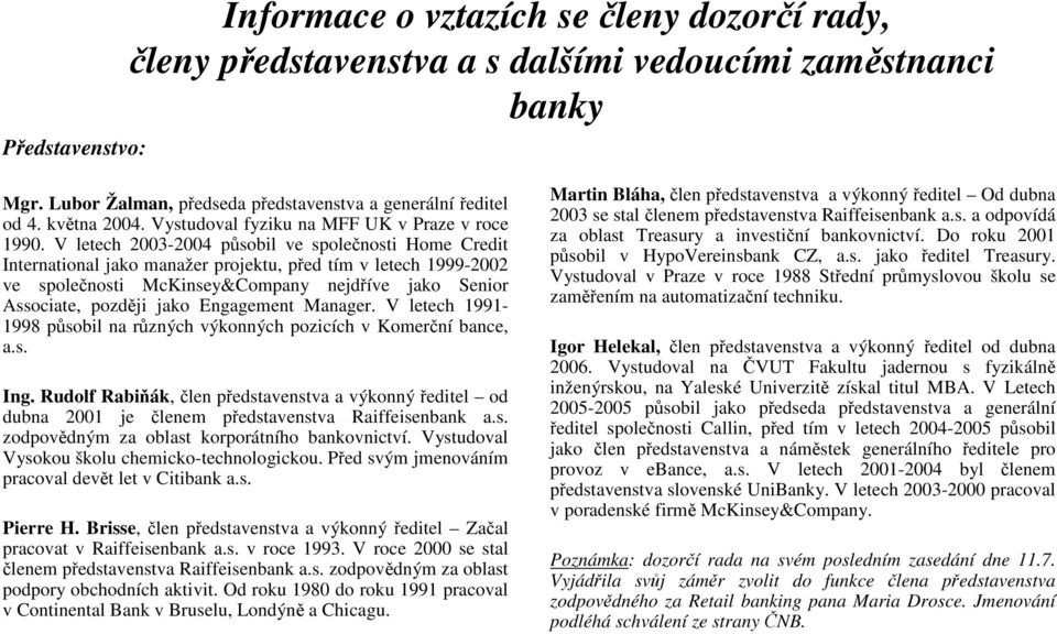 V letech 2003-2004 působil ve společnosti Home Credit International jako manažer projektu, před tím v letech 1999-2002 ve společnosti McKinsey&Company nejdříve jako Senior Associate, později jako