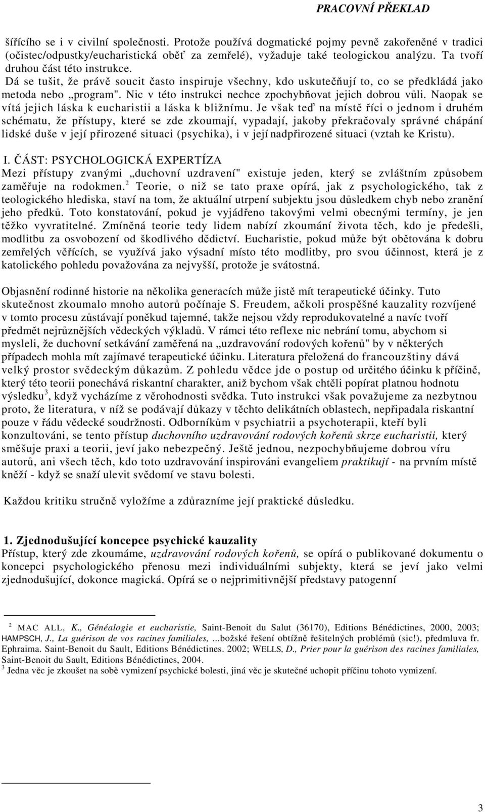 Nic v této instrukci nechce zpochybňovat jejich dobrou vůli. Naopak se vítá jejich láska k eucharistii a láska k bližnímu.