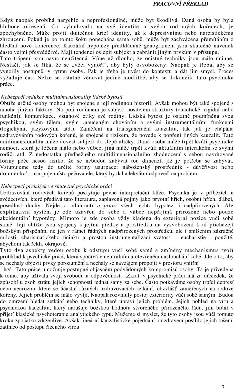 Kauzální hypotézy předkládané genogramem jsou skutečně navenek často velmi přesvědčivé. Mají tendenci oslepit subjekt a zabránit jiným prvkům v přístupu. Tato trápení jsou navíc neužitečná.