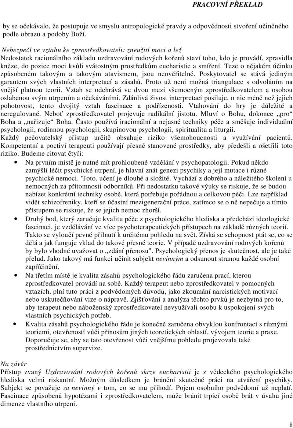 prostředkům eucharistie a smíření. Teze o nějakém účinku způsobeném takovým a takovým atavismem, jsou neověřitelné. Poskytovatel se stává jediným garantem svých vlastních interpretací a zásahů.