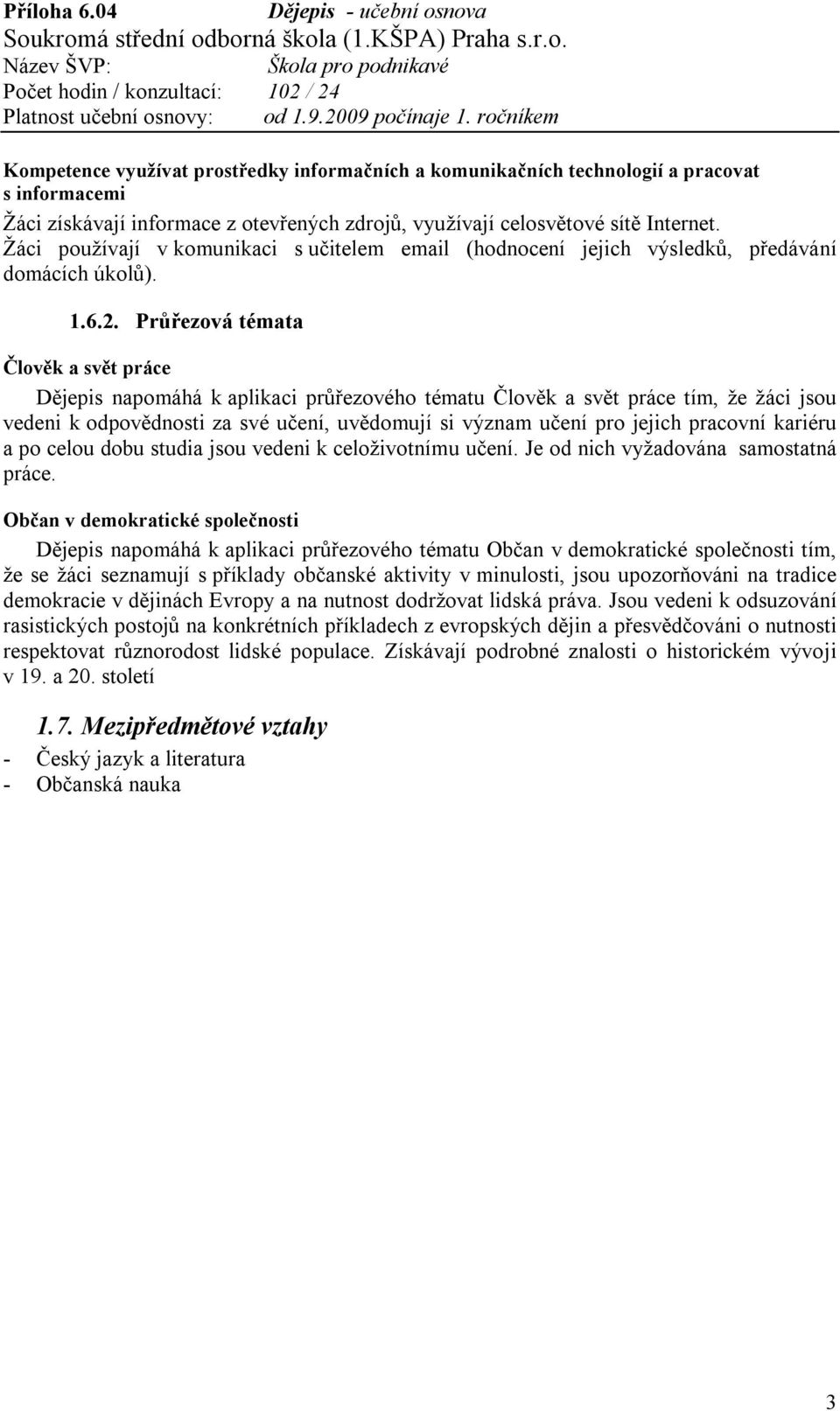 Průřezová témata Člověk a svět práce Dějepis napomáhá k aplikaci průřezového tématu Člověk a svět práce tím, že žáci jsou vedeni k odpovědnosti za své učení, uvědomují si význam učení pro jejich