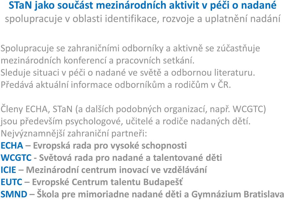 Členy ECHA, STaN (a dalších podobných organizací, např. WCGTC) jsou především psychologové, učitelé a rodiče nadaných dětí.