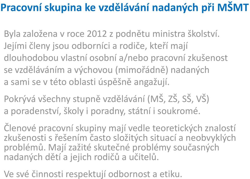 této oblasti úspěšně angažují. Pokrývá všechny stupně vzdělávání (MŠ, ZŠ, SŠ, VŠ) a poradenství, školy i poradny, státní i soukromé.