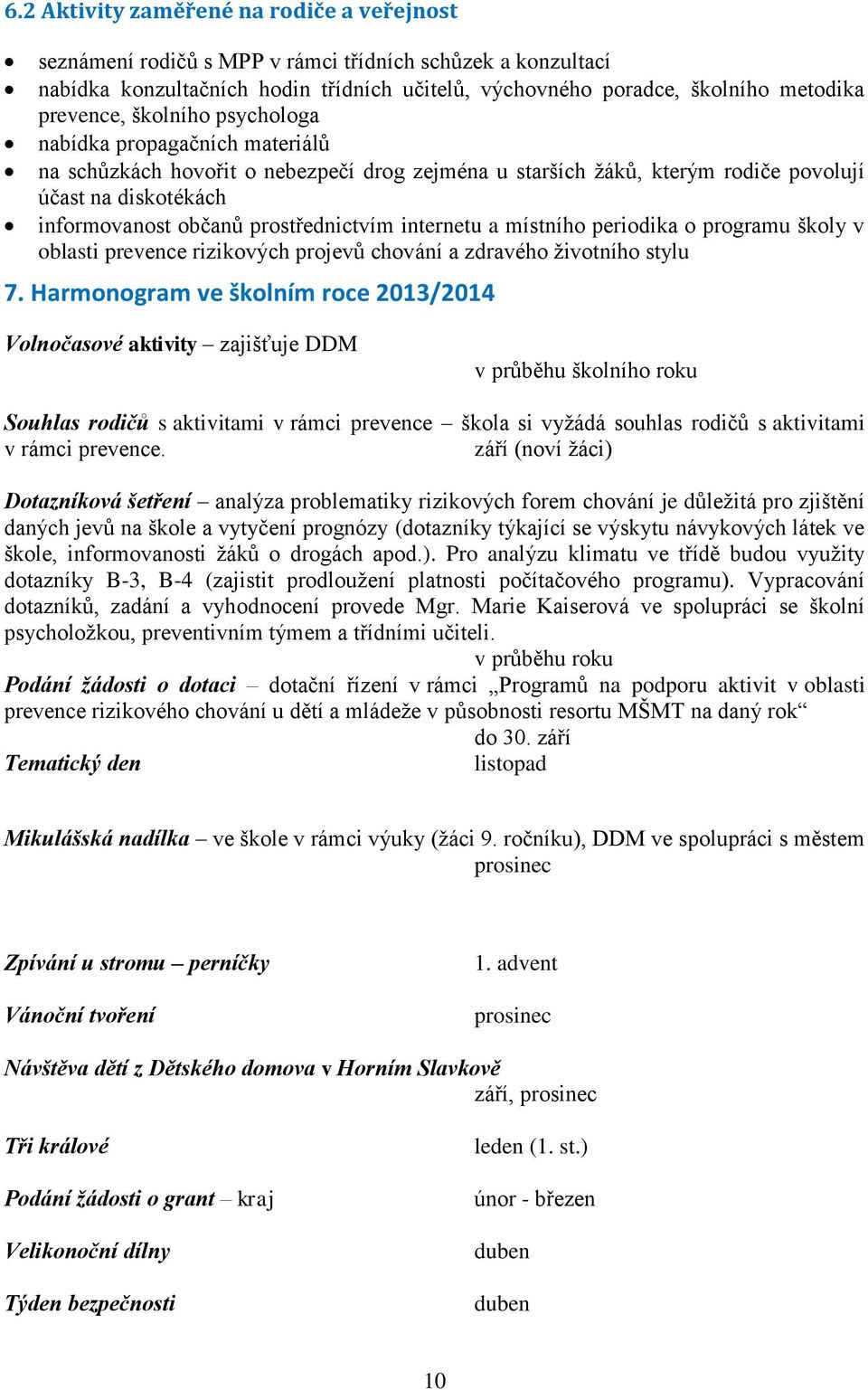 internetu a místního periodika o programu školy v oblasti prevence rizikových projevů chování a zdravého životního stylu 7.