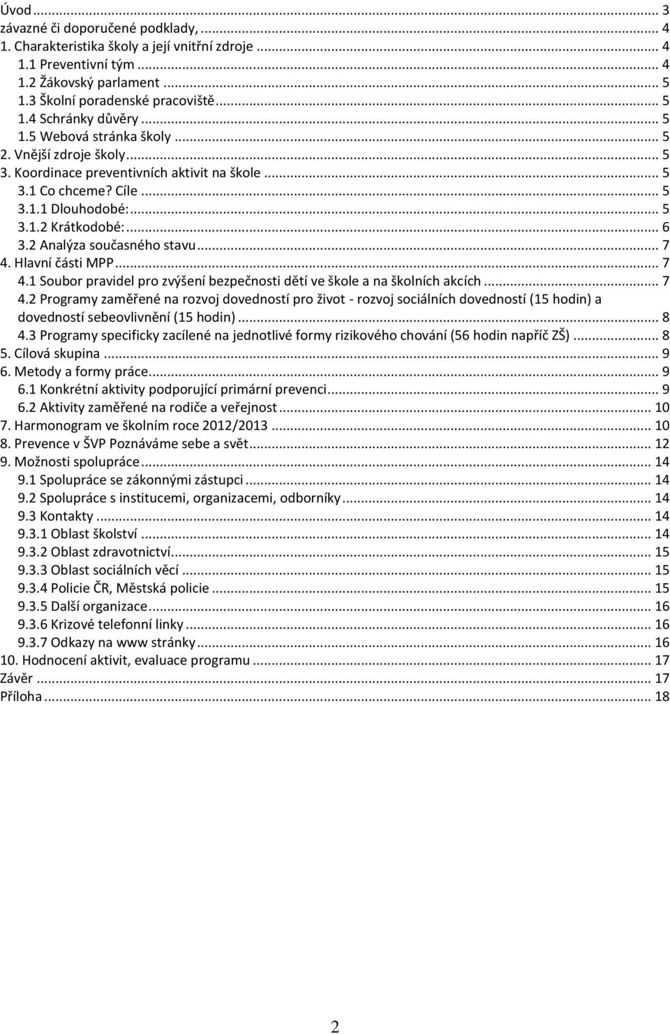2 Analýza současného stavu... 7 4. Hlavní části MPP... 7 4.1 Soubor pravidel pro zvýšení bezpečnosti dětí ve škole a na školních akcích... 7 4.2 Programy zaměřené na rozvoj dovedností pro život - rozvoj sociálních dovedností (15 hodin) a dovedností sebeovlivnění (15 hodin).